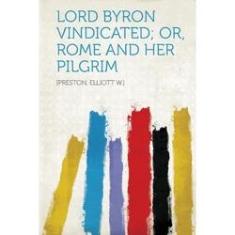 Imagem de Lord Byron Vindicated; Or, Rome and Her Pilgrim