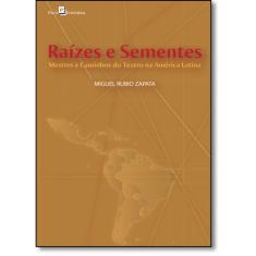 Imagem de Raízes e Sementes: Mestres e Caminhos do Teatro na América Latina - Miguel Rubio Zapata - 9788546208197