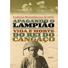 Imagem de Apagando o Lampião: Vida e Morte do rei do Cangaço - Frederico Pernambucano De Mello - 9788526024557