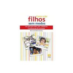 Imagem de Como Criar Filhos Sem Medos - Um Guia Para Mães, Pais, Cuidadores e Profissionais de Vacinação - Alvarenga, Maria Cristina Martins - 9788566442045