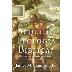 Imagem de Que É Teologia Bíblica?, O: Um Guia Para a História, o Simbolismo e os Modelos da Bíblia - James M. Hamilton Junior - 9788581323558