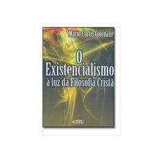 Imagem de O Existencialismo À Luz da Filosofia Cristã - Giordani, Mario Curtis - 9788576980438