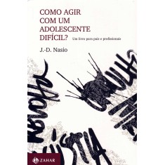 Imagem de Como Agir Com Um Adolescente Difícil - Um Livro Para Pais e Profissionais - Nasio, J. D. - 9788537806944