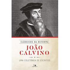 Imagem de João Calvino. Uma Coletânea de Escritos - Série Clássicos da Reforma - João Calvino - 9788527507332