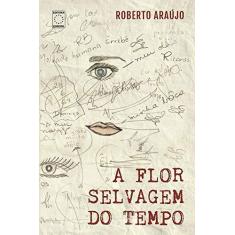 Imagem de A Flor Selvagem do Tempo - Araujo Roberto - 9788579605482