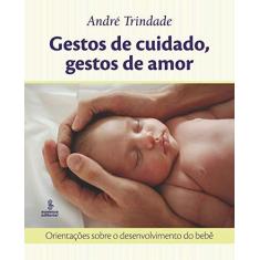 Imagem de Gestos de Cuidado , Gestos de Amor - Orientações Sobre o Desenvolvimento do Bebê - Trindade, André - 9788532303783