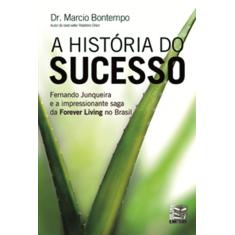 Imagem de História do Sucesso, A: Fernando Junqueira e a Impressionante Saga da Forever Living no Brasil - M&#225;rcio Bontempo - 9788563194466