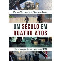 Imagem de Um Século em Quatro Atos: uma Projeção do Século XXI - Paulo Vicente Dos Santos Alves - 9788550803319