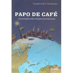 Imagem de Papo De Café - Conversando Sobre Relações Internacionais - Gilberto M. A. Rodrigues - 9788516102456
