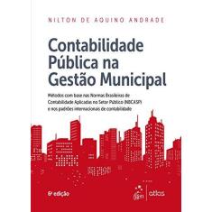 Imagem de Contabilidade Pública na Gestão Municipal - 6ª Ed. 2017 - Andrade, Nilton De Aquino; - 9788597009187
