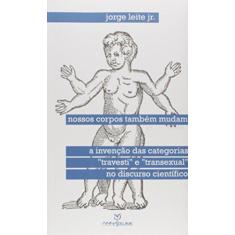 Imagem de Nossos Corpos Também Mudam: a Invenção das Categorias Travesti e Transexual no Discurso Científico - Jorge Leite J&#250;nior - 9788539103010