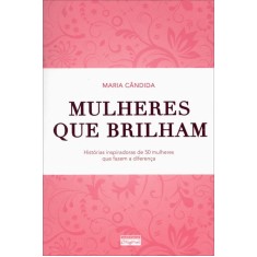 Imagem de Mulheres Que Brilham - Histórias Inspiradoras De 50 Mulheres Que Fazem A Diferença - Cândida, Maria - 9788562900075