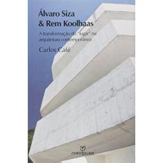 Imagem de Álvaro Siza e Rem Koolhaas: A Transformação do Lugar na Arquitetura Contemporânea - Carlos Caf&#233; - 9788539102365