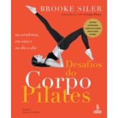 Imagem de Desafios do Corpo Pilates - Na Academia, em Casa e no Dia a Dia - Siler, Brooke - 9788532305206