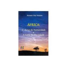 Imagem de África. O Berço da Humanidade e a Fonte da Eternidade - Afonso Vaz Vassoa - 9788574005201