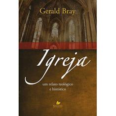 Imagem de Igreja. Um Relato Teológico e Histórico - Gerald Bray - 9788580380552