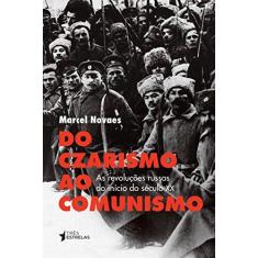 Imagem de Do Czarismo ao Comunismo. As Revoluções Russas do Início Século XX - Marcel Novaes - 9788568493410