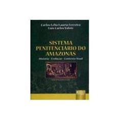 Imagem de Sistema Penitenciário do Amazonas - História - Evolução - Contexto Atual - Ferreira, Carlos Lélio Lauria; Valois, Luís Carlos - 9788536213521