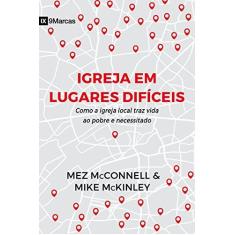 Imagem de Igreja em Lugares Difíceis: Como a Igreja Local Traz Vida ao Pobre e Necessitado - Mez Mcconnell - 9788581323664