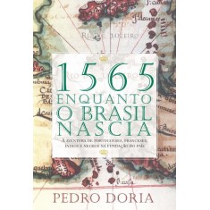 Imagem de 1565 Enquanto o Brasil Nascia - A Aventura de Portugueses, Franceses, Índios e Negros na Fundação do - Dória, Pedro - 9788520931141