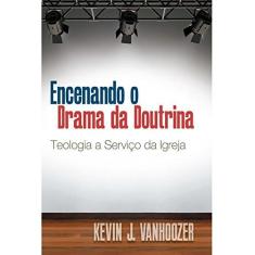 Imagem de Encenando o Drama da Doutrina Teologia a Serviço da Igreja - Kevin J. Vanhoozer - 9788527506496