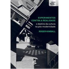 Imagem de Experimentos Contra A Realidade - o Destino da Cultura na Pós-Modernidade - Kimball, Roger - 9788580332650