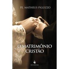 Imagem de O Matrimônio Cristão - Pe. Matheus Pigozzo - 9788584910250