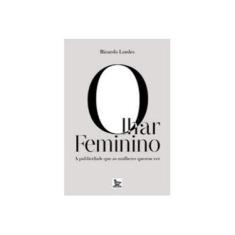 Imagem de Olhar Feminino - a Publicidade Que As Mulheres Querem Ver - Lordes, Ricardo - 9788582300053