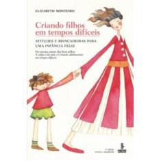 Imagem de Criando Filhos Em Tempos Difíceis: Atitudes e Brincadeiras Para Uma Infância Feliz - 2ª Ed. 2013 - Monteiro, Elizabeth - 9788532308900