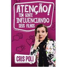 Imagem de Atenção! Tem Gente Influenciando Seus Filhos - Cris Poli - 9788543301631