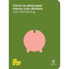 Imagem de Como Se Preocupar Menos Com Dinheiro - Col. The School Of Life - Armstrong, John - 9788539003907