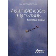 Imagem de Criatividade no Ensino de Artes Visuais, A: Da Reprodução À Inclusão - Vera Lúcia Penzo Fernandes - 9788547301781