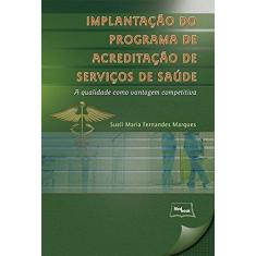 Imagem de Implantação do Programa de Acreditação de Serviços de Saúde - A Qualidade Como Vantagem Competitiva - Marques, Sueli Maria Fernandes - 9788583690092