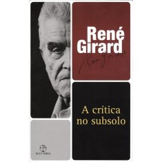 Imagem de A Crítica No Subsolo - Girard, Rene - 9788577531561