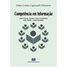 Imagem de Competência em Informação. Como Buscar, Avaliar e Usar a Informação Para Atingir a Competitividade - Selma Leticia Capinzaiki Ottonicar - 9788571934221