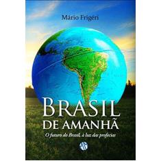 Imagem de Brasil de Amanhã - o Futuro do Brasil, À Luz Das Profecias - Frigéri, Mário Ribeiro - 9788579430633