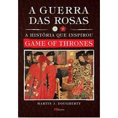Imagem de Guerra Das Rosas - A História Que Inspirou Game Of Thrones - Dougherty, Martin J. - 9788576802761