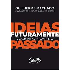 Imagem de Ideias para futuramente não ficar no passado - Machado, Guilherme - 9788545203735