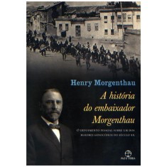 Imagem de A História do Embaixador Morgenthau - o Depoimento Pessoal Sobre Um Dos Maiores Genocídios do Século - Morgenthau, Henry - 9788577531332