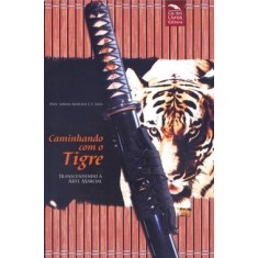 Imagem de Caminhando com o Tigre - Transcendendo a Arte Marcial - Silva, Prof. Shihan Marcelo T. F. - 9788563163080
