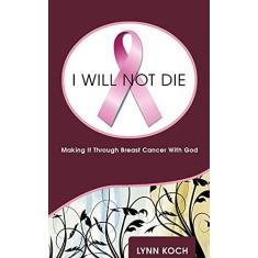 Imagem de I Will Not Die: Making It Through Breast Cancer With God
