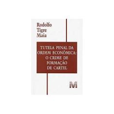 Imagem de Tutela Penal da Ordem Econômica : O Crime de Formação de Cartel - Maia, Rodolfo Tigre - 9788574208817