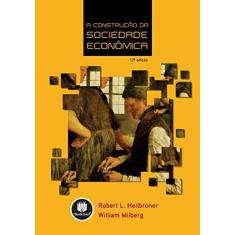 Imagem de A Construção da Sociedade Econômica - Milberg, William; Heilbroner, Robert L. - 9788577801657