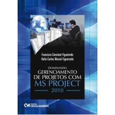 Imagem de Dominando Gerenciamento de Projetos Com MS Project 2010 - Francisco Constant De Figueiredo, Helio Carlos Maciel Figueiredo - 9788539904112