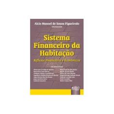 Imagem de Sistema Financeiro da Habitação - Reflexos Financeiros e Econômicos - Figueiredo, Alcio Manoel Sousa - 9788536206370
