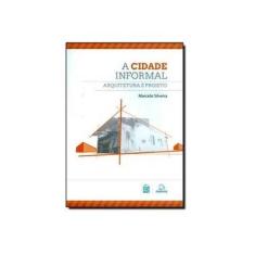 Imagem de A Cidade Informal - Arquitetura e Projeto - Silveira, Marcelo; Silveira, Marcelo - 9788561556419