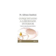 Imagem de Conquistando A Liberdade Interior - Curar As Raízes da Própria História - Zandoná, Adriano - 9788542206098
