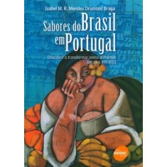 Imagem de Sabores do Brasil em Portugal - Descobrir e Tranformar Novos Alimentos (séculos Xvi-xxi) - Braga, Isabel M. R. Mendes Drumond - 9788573599909