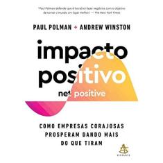 Imagem de Impacto positivo (Net Positive): Como empresas corajosas prosperam dando mais do que tiram