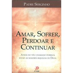 Imagem de Amar, Sofrer, Perdoar e Continuar - Pe. Serginho - 9788577631933